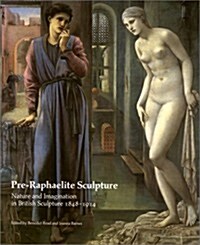 Pre-Raphaelite Sculpture: Nature and Imagination in British Sculpture, 1848-1914 (Hardcover)
