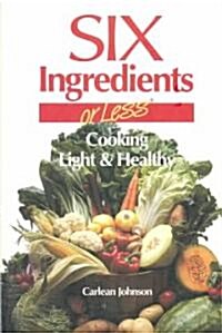 Six Ingredients or Less: Cooking Light & Healthy (Paperback)