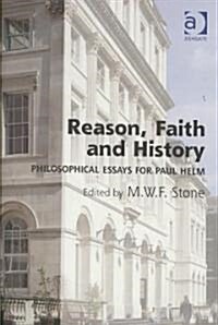 Reason, Faith and History : Philosophical Essays for Paul Helm (Hardcover)