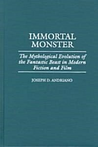 Immortal Monster: The Mythological Evolution of the Fantastic Beast in Modern Fiction and Film (Hardcover)