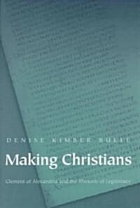 Making Christians: Clement of Alexandria and the Rhetoric of Legitimacy (Hardcover)