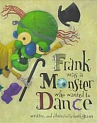 Frank Was a Monster Who Wanted to Dance (Hardcover)