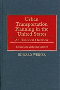 Urban Transportation Planning in the United States: An Historical Overview, Revised and Expanded Edition (Hardcover, 2, Rev and Expande)