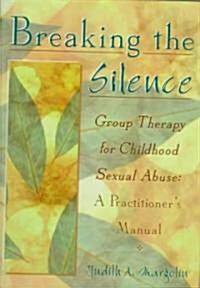 Breaking the Silence: Group Therapy for Childhood Sexual Abuse, a Practitioners Manual (Hardcover)