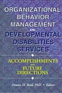 Organizational Behavior Management and Developmental Disabilities Services: Accomplishments and Future Directions (Hardcover)