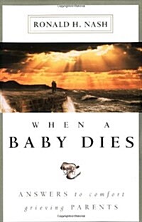 When a Baby Dies: Answers to Comfort Grieving Parents (Paperback)