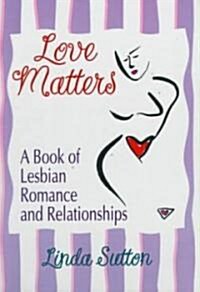 Love Matters: A Book of Lesbian Romance and Relationships (Hardcover)