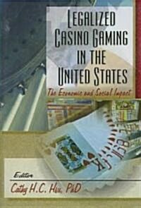 Legalized Casino Gaming in the United States: The Economic and Social Impact (Hardcover)