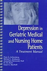 Depression in Geriatric Medical and Nursing Home Patients: A Treatment Manual (Spiral)