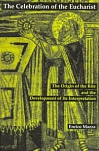 The Celebration of Eucharist: The Origin of the Rite and the Development of Its Interpretation (Paperback)