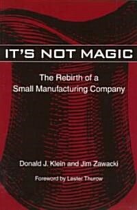 Its Not Magic: The Rebirth of a Small Manufacturing Company (Paperback)