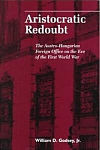 Aristocratic Redoubt: The Austro-Hungarian Foreign Office on the Eve of the First World War (Paperback)