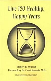 Live 120 Healthy, Happy Years (Hardcover)