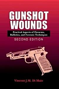 Gunshot Wounds: Practical Aspects of Firearms, Ballistics, and Forensic Techniques, Second Edition (Hardcover, 2, Revised)