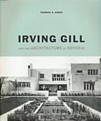 Irving Gill and the Architecture of Reform (Hardcover)