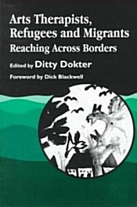 Arts Therapists, Refugees and Migrants : Reaching Across Borders (Paperback)