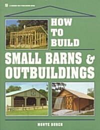 How to Build Small Barns & Outbuildings (Paperback)