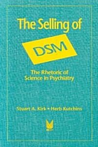 The Selling of Dsm: The Rhetoric of Science in Psychiatry (Paperback)