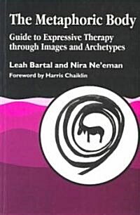 The Metaphoric Body : Guide to Expressive Therapy Through Images and Archetypes (Paperback)