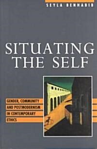 Situating the Self : Gender, Community, and Postmodernism in Contemporary Ethics (Paperback)