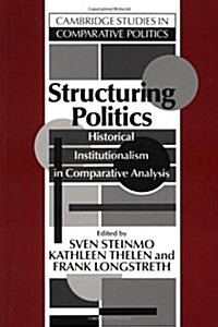 Structuring Politics : Historical Institutionalism in Comparative Analysis (Paperback)