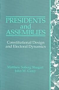 Presidents and Assemblies : Constitutional Design and Electoral Dynamics (Paperback)