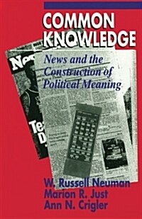 Common Knowledge: News and the Construction of Political Meaning (Paperback)