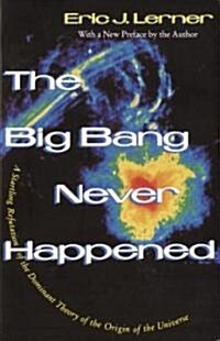 The Big Bang Never Happened: A Startling Refutation of the Dominant Theory of the Origin of the Universe (Paperback)