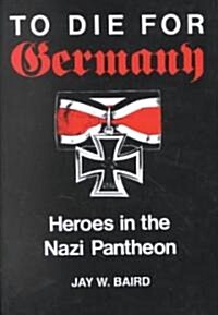 To Die for Germany: Heroes in the Nazi Pantheon (Paperback)