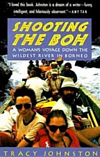 Shooting the Boh: A Womans Voyage Down the Wildest River in Borneo (Paperback)