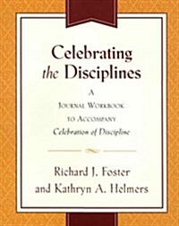 Celebrating the Disciplines: A Workbook Journal to Accompany Celebration of Discipline (Paperback)