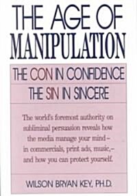 The Age of Manipulation: The Con in Confidence, the Sin in Sincere (Paperback, 1993)