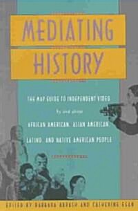 Mediating History: The Map Guide to Independent Video by and about African Americans, Asian Americans, Latino, and Native American People (Paperback)