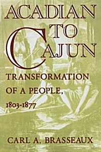 Acadian to Cajun: Transformation of a People, 1803-1877 (Paperback)
