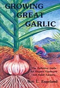 Growing Great Garlic: The Definitive Guide for Organic Gardeners and Small Farmers (Paperback)