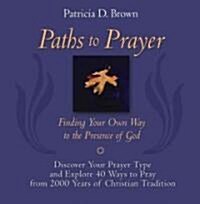 Paths to Prayer: Finding Your Own Way to the Presence of God (Hardcover)