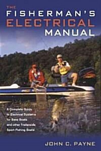 Fishermans Electrical Manual: A Complete Guide to Electrical Systems for Bass Boats and Other Trailerable Sport-Fishing Boats (Paperback)