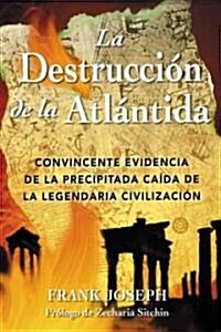 La Destrucci? de la Atl?tida: Convincente Evidencia de la Repentina Ca?a de la Legendaria Civilizaci? (Paperback)