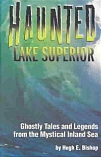 Haunted Lake Superior: Ghostly Tales and Legends from the Mystical Inland Sea (Paperback)