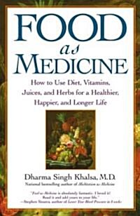 Food as Medicine: How to Use Diet, Vitamins, Juices, and Herbs for a Healthier, Happier, and Longer Life (Paperback)