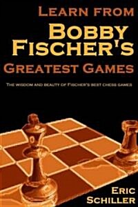 Learn from Bobby Fischers Greatest Games (Paperback)