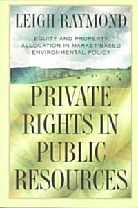 Private Rights in Public Resources: Equity and Property Allocation in Market-Based Environmental Policy                                                (Paperback)