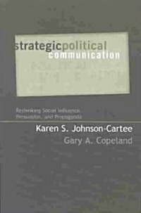 Strategic Political Communication: Rethinking Social Influence, Persuasion, and Propaganda (Paperback)