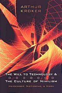 The Will to Technology and the Culture of Nihilism: Heidegger, Nietzsche, and Marx (Paperback)