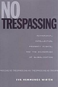 No Trespassing: Authorship, Intellectual Property Rights, and the Boundaries of Globalization (Paperback)