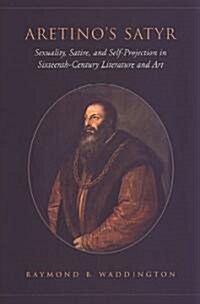Aretinos Satyr: Sexuality, Satire, and Self-Projection in Sixteenth-Century Literature and Art (Hardcover)