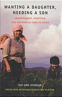 Wanting a Daughter, Needing a Son: Abandonment, Adoption, and Orphanage Care in China (Hardcover)