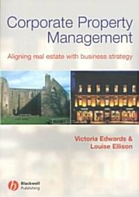 Corporate Property Management: Aligning Real Estate with Business Strategy (Paperback)