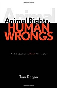 Animal Rights, Human Wrongs: An Introduction to Moral Philosophy (Paperback)