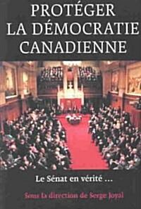 Proteg? La D?ocratie Canadienne: Le Senat, En V?it?... (Paperback)
